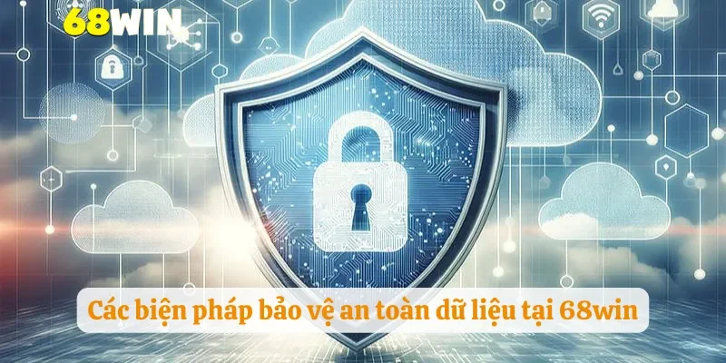 Các biện pháp bảo vệ an toàn dữ liệu tại 68win