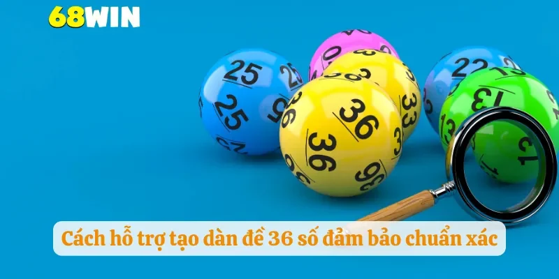 Cách hỗ trợ tạo dàn đề 36 số đảm bảo chuẩn xác