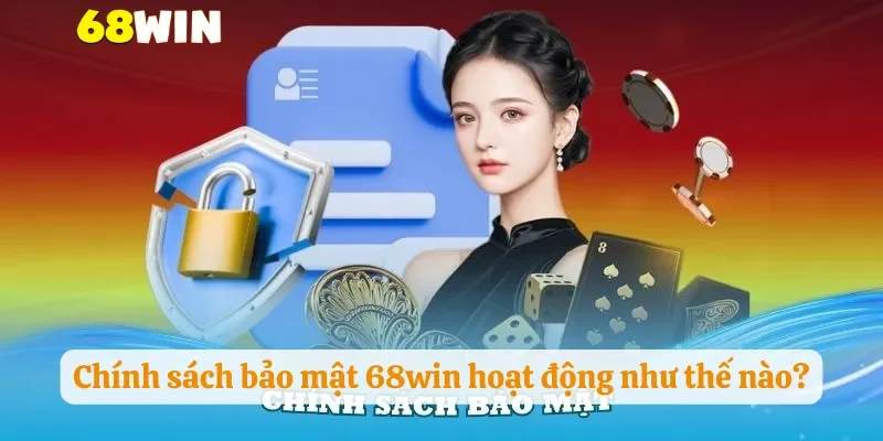 Chính sách bảo mật 68win hoạt động như thế nào?