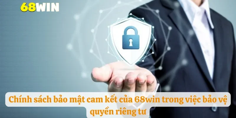 Chính sách bảo mật cam kết của 68win trong việc bảo vệ quyền riêng tư
