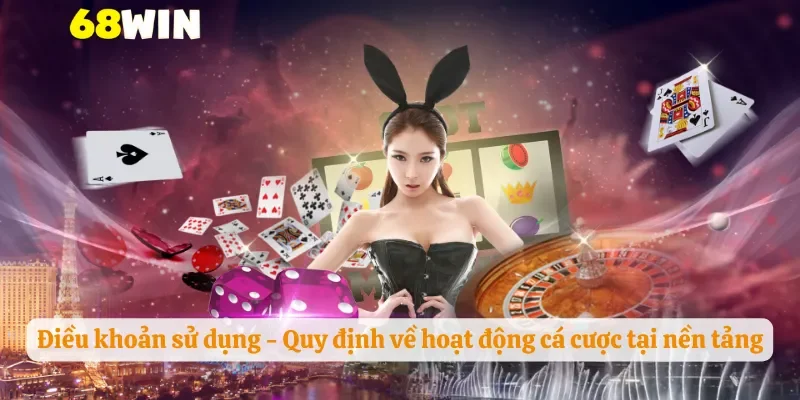 Điều khoản sử dụng - Quy định về hoạt động cá cược tại nền tảng