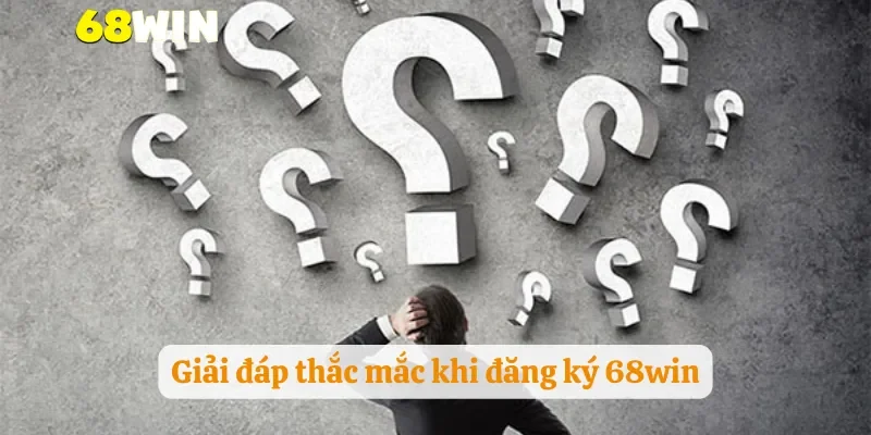 Giải đáp thắc mắc khi đăng ký 68win