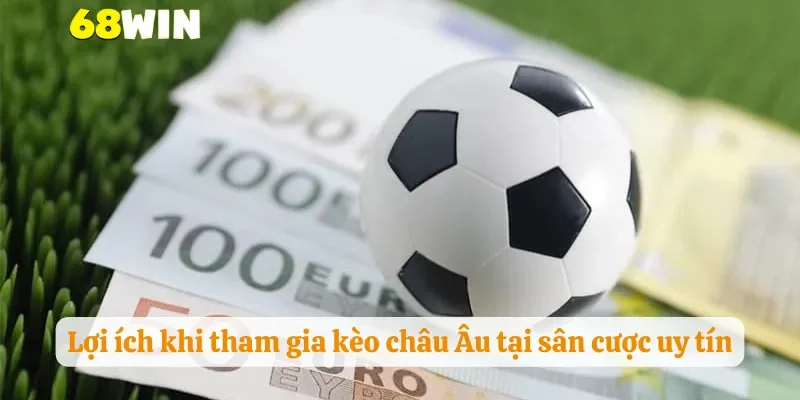 Lợi ích khi tham gia kèo châu Âu tại sân cược uy tín