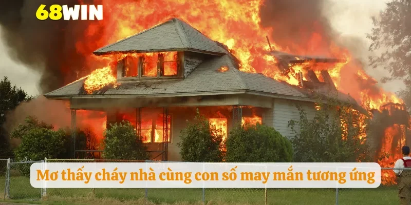 Mơ thấy cháy nhà cùng con số may mắn tương ứng