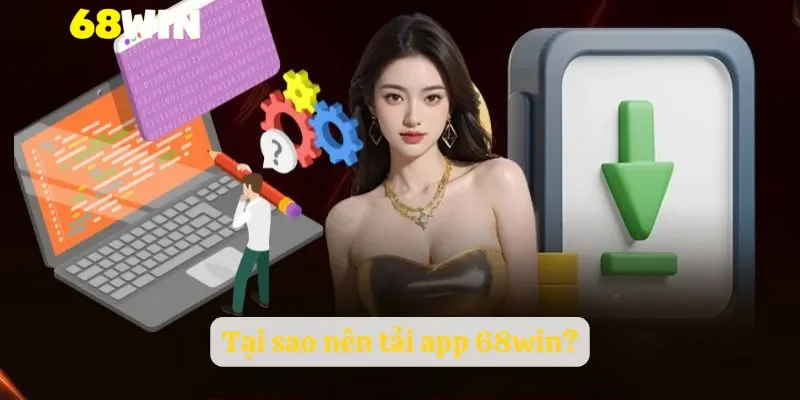 Tại sao nên tải app 68win?